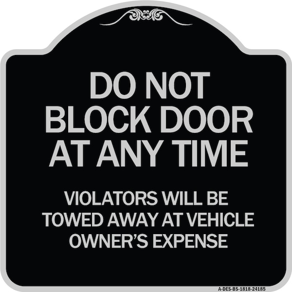 Signmission Do Not Block Door Anytime Violators Towed Away Owner Expense Alum Sign, 18" L, 18" H, BS-1818-24185 A-DES-BS-1818-24185 - main